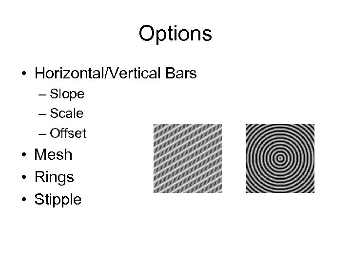 Options • Horizontal/Vertical Bars – Slope – Scale – Offset • Mesh • Rings