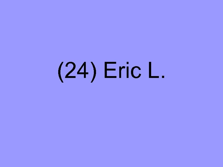 (24) Eric L. 