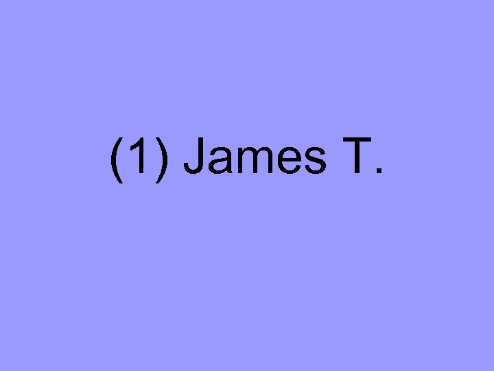 (1) James T. 