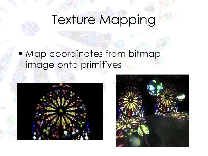 Texture Mapping • Map coordinates from bitmap image onto primitives 