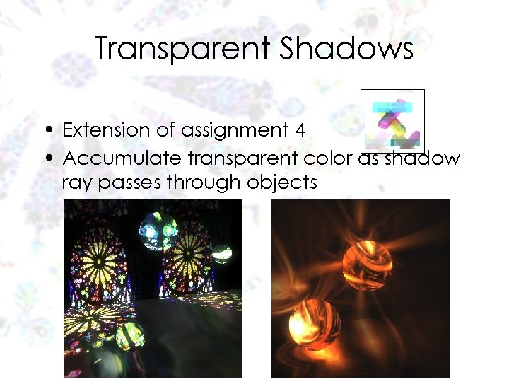 Transparent Shadows • Extension of assignment 4 • Accumulate transparent color as shadow ray