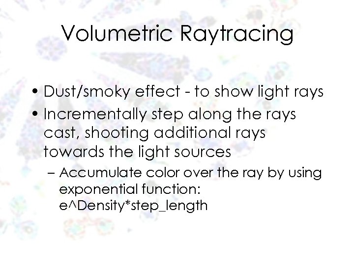 Volumetric Raytracing • Dust/smoky effect - to show light rays • Incrementally step along