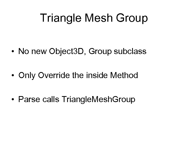 Triangle Mesh Group • No new Object 3 D, Group subclass • Only Override