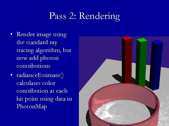 Pass 2: Rendering • Render image using the standard ray tracing algorithm, but now