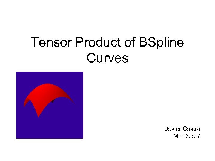 Tensor Product of BSpline Curves Javier Castro MIT 6. 837 