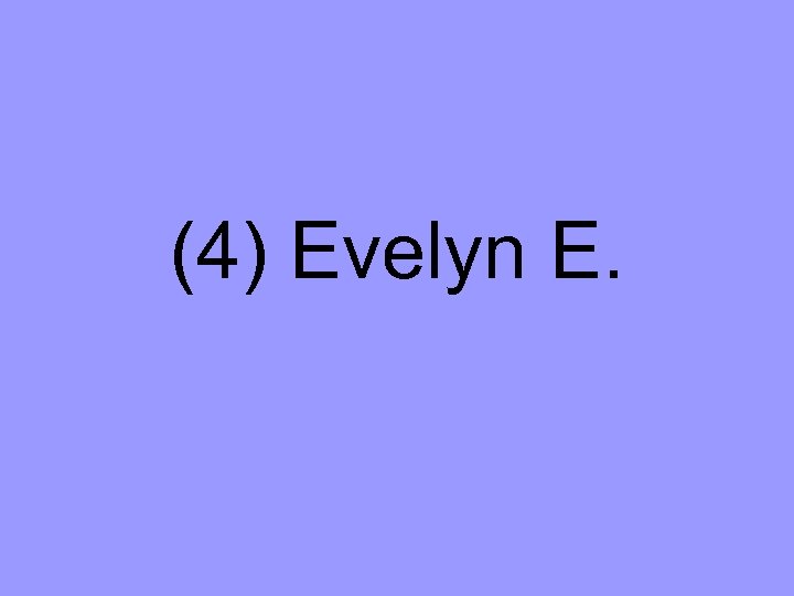 (4) Evelyn E. 