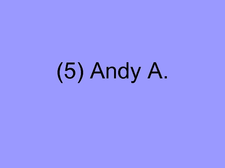 (5) Andy A. 