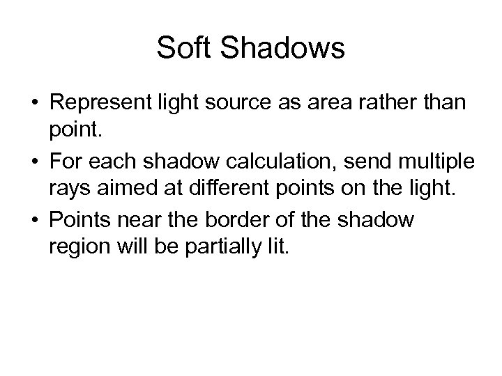 Soft Shadows • Represent light source as area rather than point. • For each