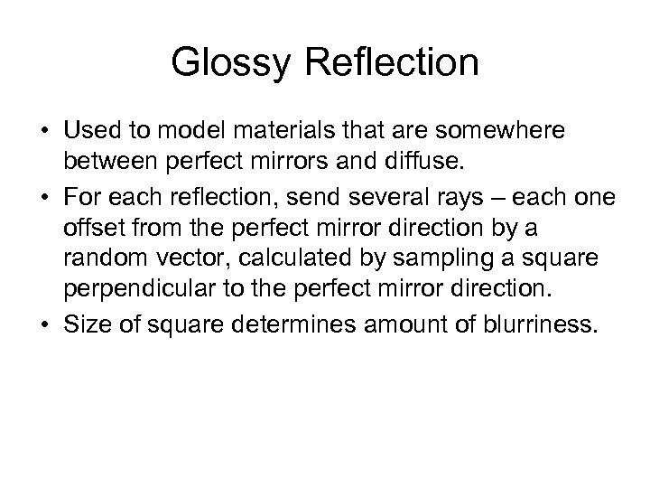 Glossy Reflection • Used to model materials that are somewhere between perfect mirrors and