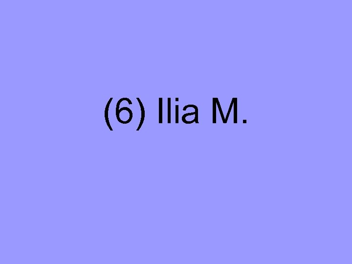 (6) Ilia M. 