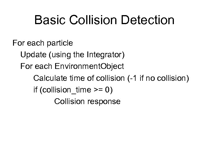 Basic Collision Detection For each particle Update (using the Integrator) For each Environment. Object