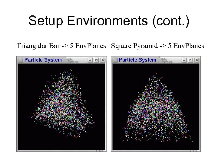 Setup Environments (cont. ) Triangular Bar -> 5 Env. Planes Square Pyramid -> 5