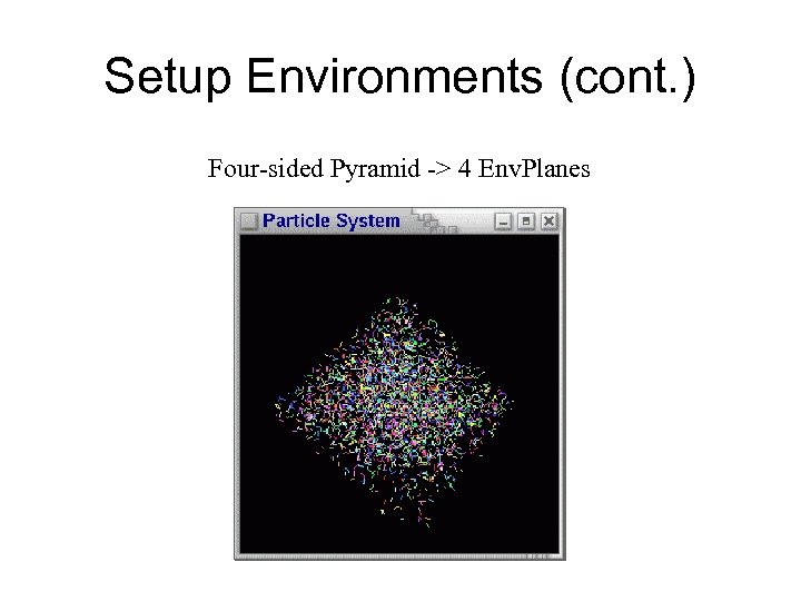 Setup Environments (cont. ) Four-sided Pyramid -> 4 Env. Planes 