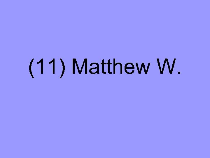 (11) Matthew W. 