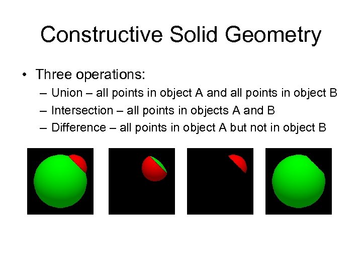 Constructive Solid Geometry • Three operations: – Union – all points in object A