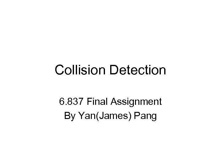 Collision Detection 6. 837 Final Assignment By Yan(James) Pang 