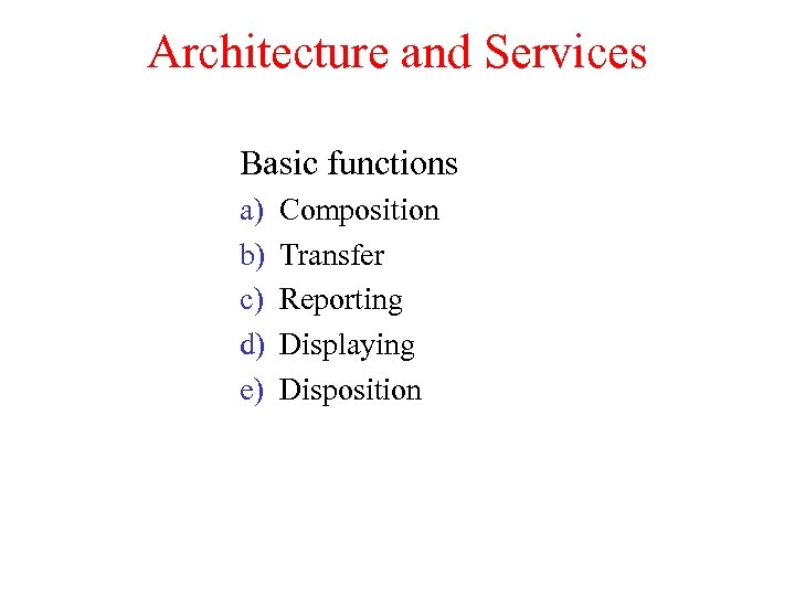 Architecture and Services Basic functions a) b) c) d) e) Composition Transfer Reporting Displaying