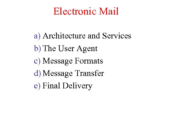 Electronic Mail a) Architecture and Services b) The User Agent c) Message Formats d)