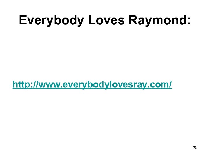 Everybody Loves Raymond: http: //www. everybodylovesray. com/ 25 