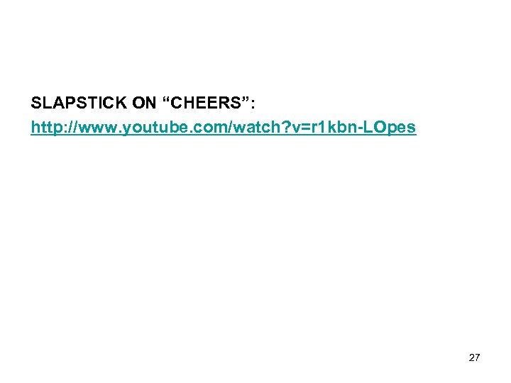 SLAPSTICK ON “CHEERS”: http: //www. youtube. com/watch? v=r 1 kbn-LOpes 27 