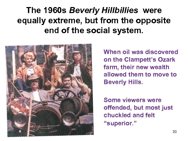 The 1960 s Beverly Hillbillies were equally extreme, but from the opposite end of