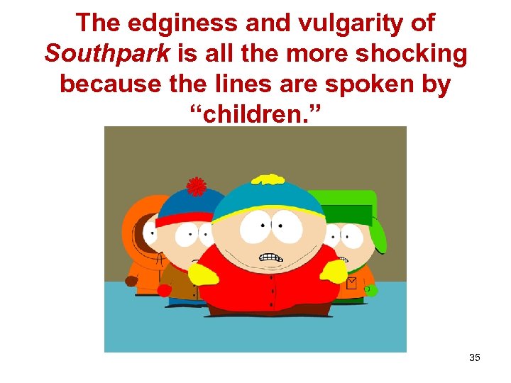 The edginess and vulgarity of Southpark is all the more shocking because the lines