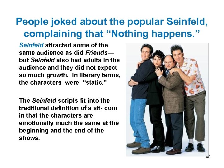 People joked about the popular Seinfeld, complaining that “Nothing happens. ” Seinfeld attracted some