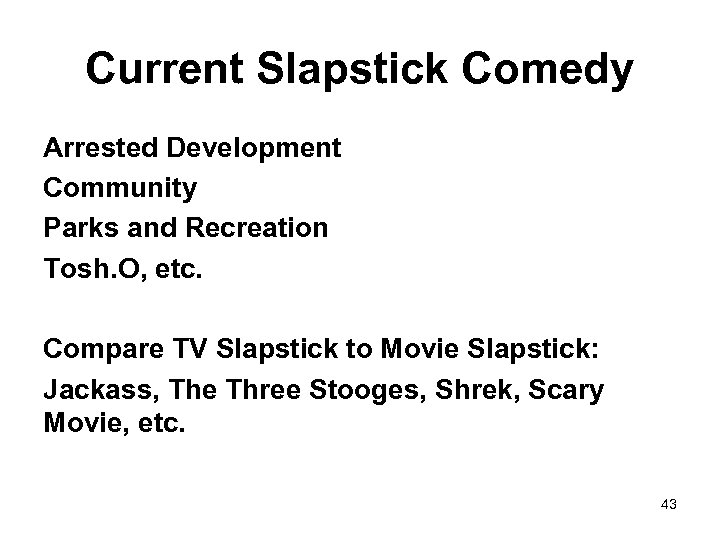Current Slapstick Comedy Arrested Development Community Parks and Recreation Tosh. O, etc. Compare TV