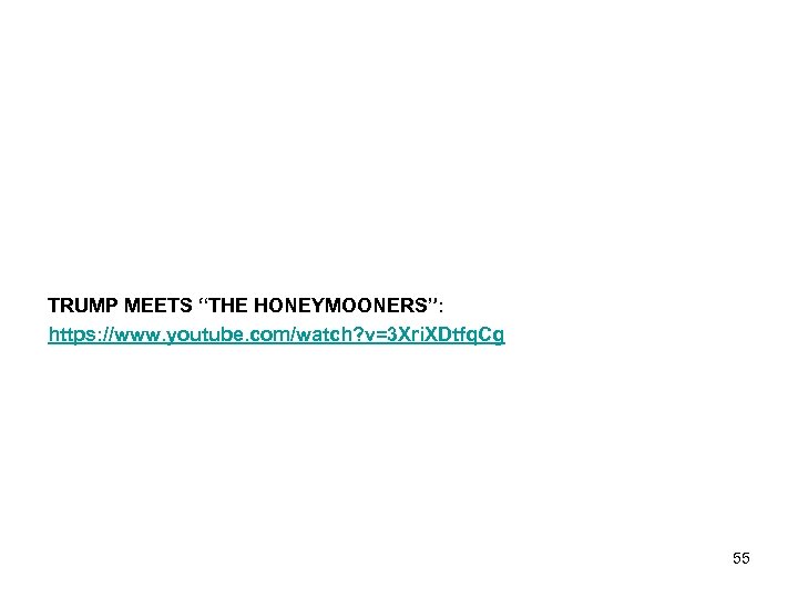 TRUMP MEETS “THE HONEYMOONERS”: https: //www. youtube. com/watch? v=3 Xri. XDtfq. Cg 55 