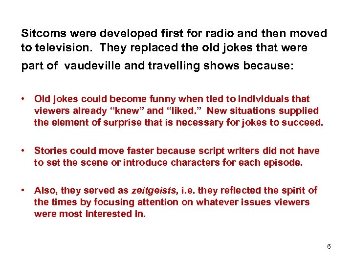 Sitcoms were developed first for radio and then moved to television. They replaced the
