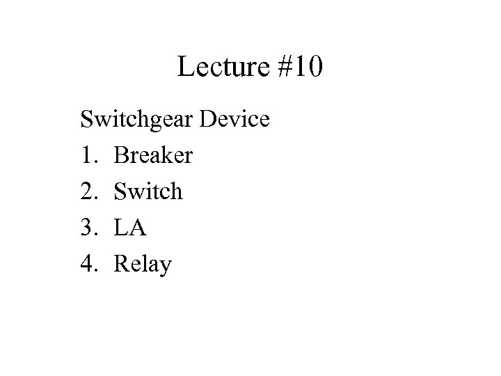 Lecture #10 Switchgear Device 1. Breaker 2. Switch 3. LA 4. Relay 