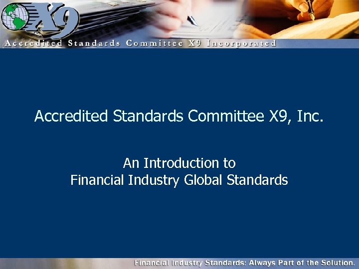 Accredited Standards Committee X 9, Inc. An Introduction to Financial Industry Global Standards 