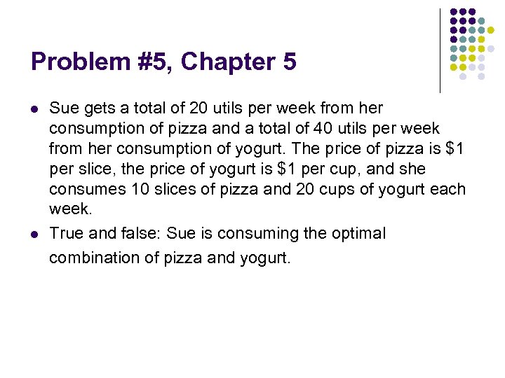Problem #5, Chapter 5 l l Sue gets a total of 20 utils per