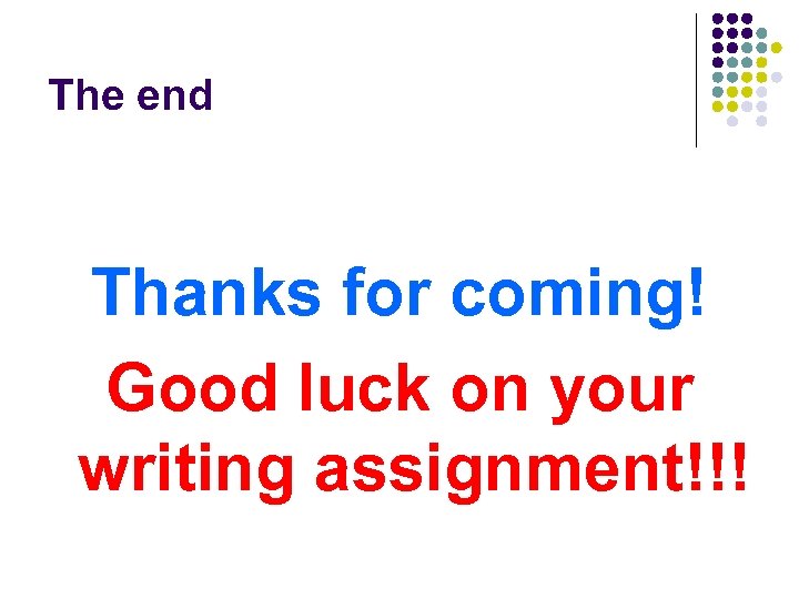 The end Thanks for coming! Good luck on your writing assignment!!! 