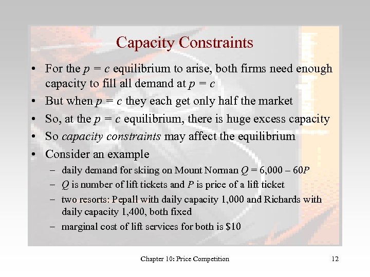 Capacity Constraints • For the p = c equilibrium to arise, both firms need