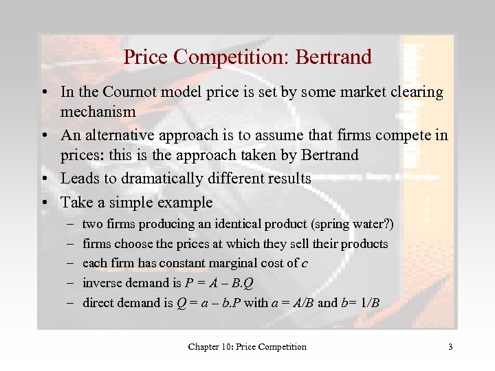 Price Competition: Bertrand • In the Cournot model price is set by some market