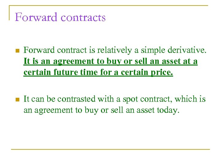 Forward contracts n Forward contract is relatively a simple derivative. It is an agreement