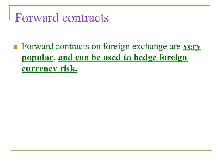 Forward contracts n Forward contracts on foreign exchange are very popular, and can be