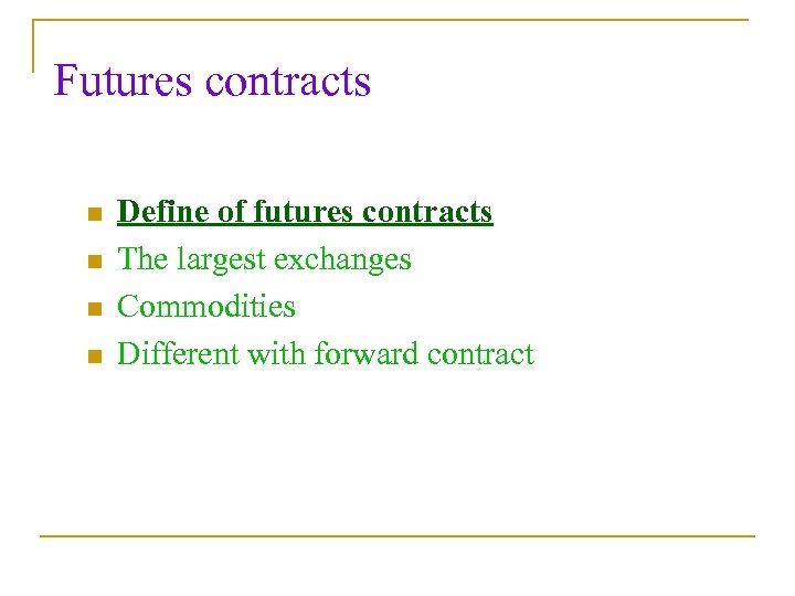 Futures contracts n n Define of futures contracts The largest exchanges Commodities Different with