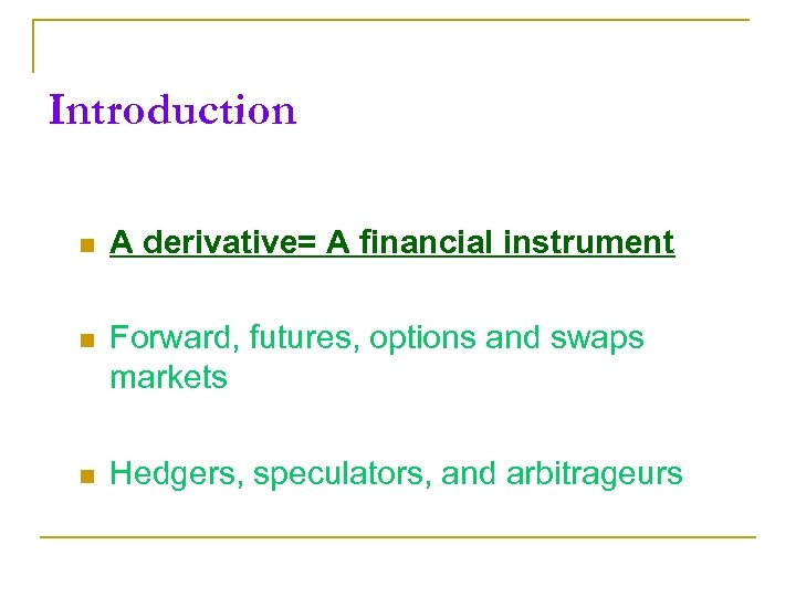 Introduction n A derivative= A financial instrument n Forward, futures, options and swaps markets