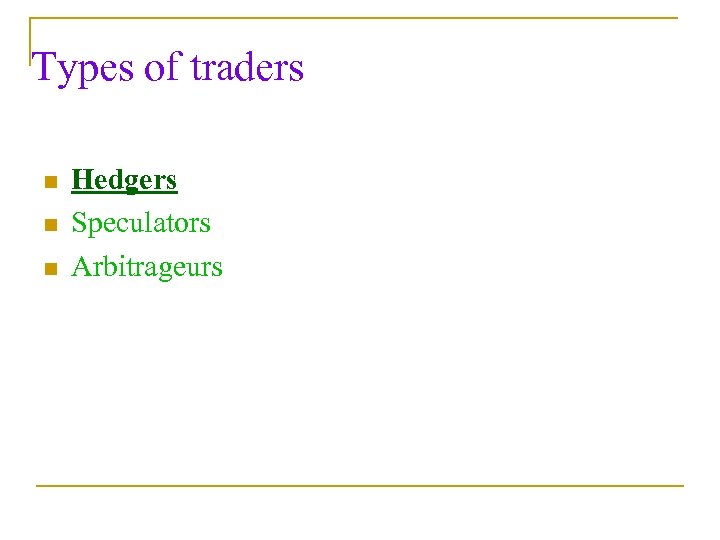 Types of traders n n n Hedgers Speculators Arbitrageurs 