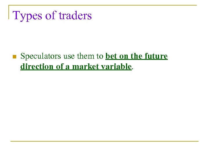 Types of traders n Speculators use them to bet on the future direction of