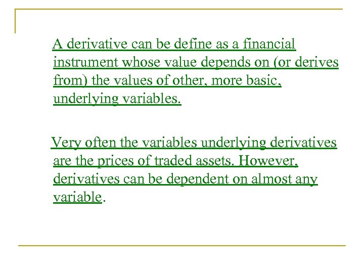 A derivative can be define as a financial instrument whose value depends on (or