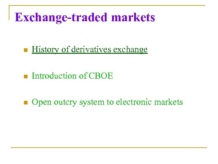 Exchange-traded markets n History of derivatives exchange n Introduction of CBOE n Open outcry