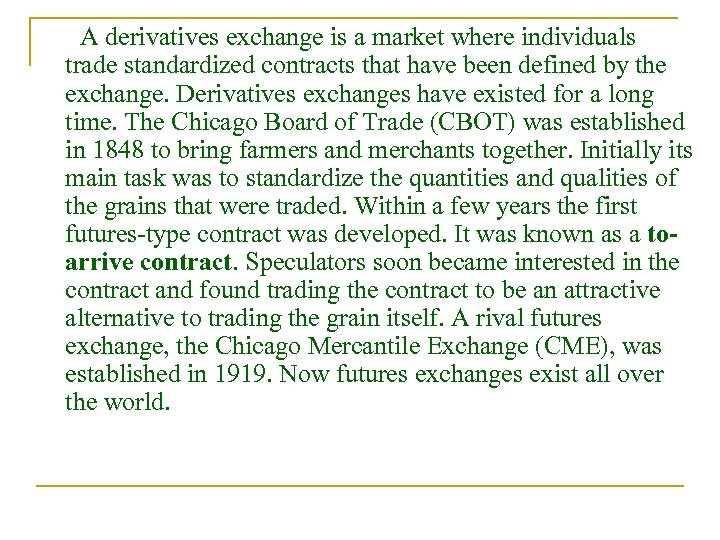 A derivatives exchange is a market where individuals trade standardized contracts that have been