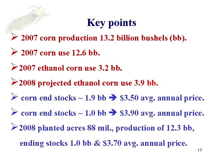 Key points Ø 2007 corn production 13. 2 billion bushels (bb). Ø 2007 corn