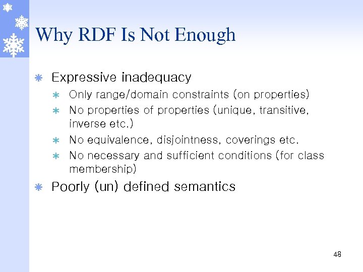 Why RDF Is Not Enough ã Expressive inadequacy Only range/domain constraints (on properties) Ý