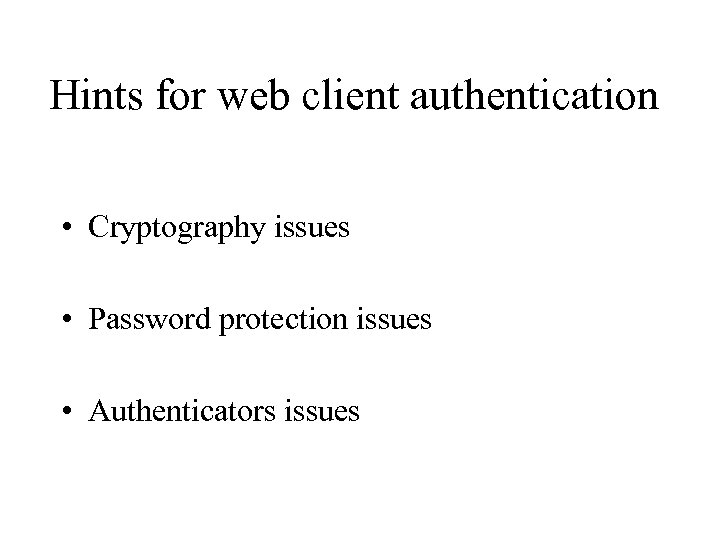 Hints for web client authentication • Cryptography issues • Password protection issues • Authenticators