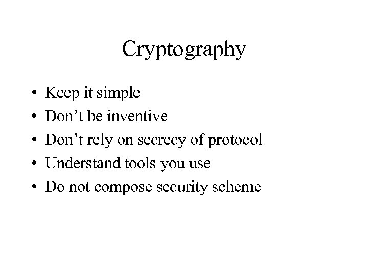 Cryptography • • • Keep it simple Don’t be inventive Don’t rely on secrecy