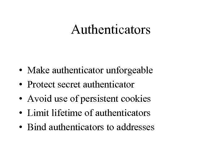 Authenticators • • • Make authenticator unforgeable Protect secret authenticator Avoid use of persistent